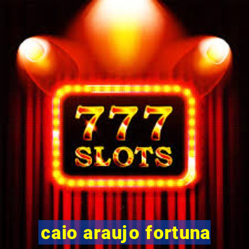 caio araujo fortuna
