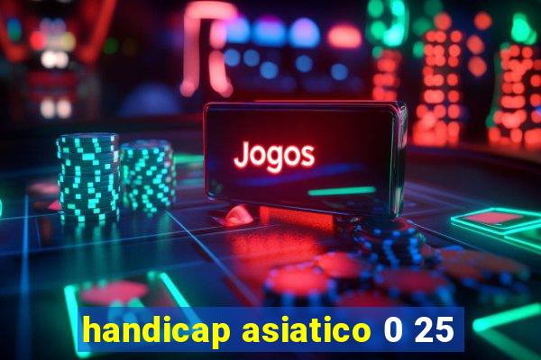 handicap asiatico 0 25