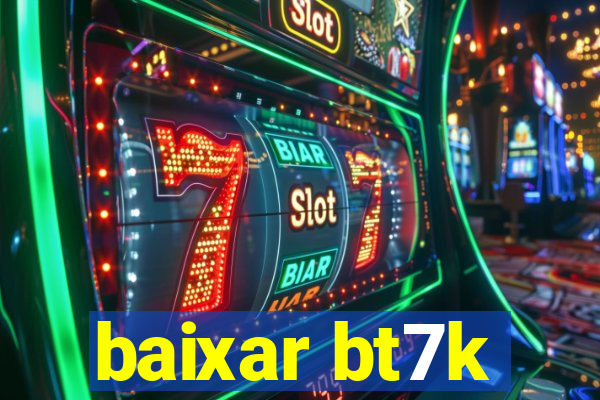 baixar bt7k