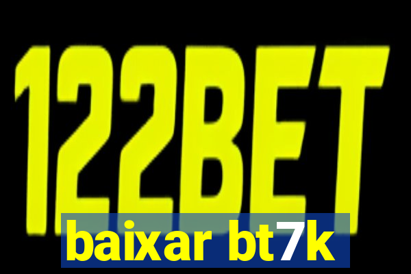baixar bt7k