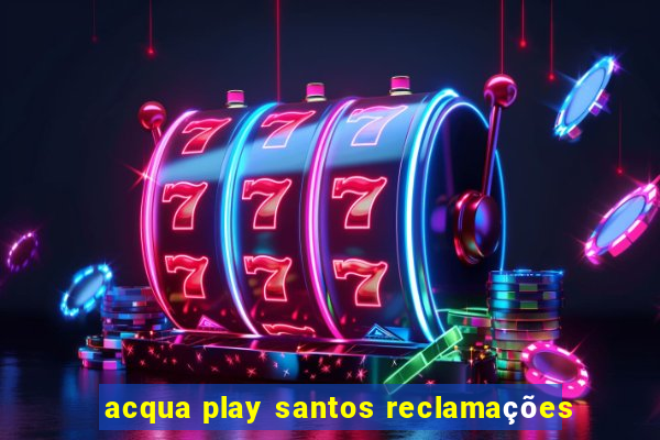 acqua play santos reclamações