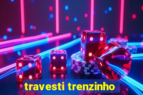 travesti trenzinho