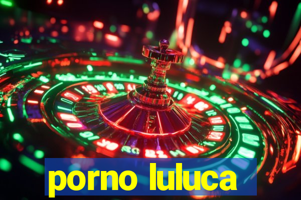 porno luluca