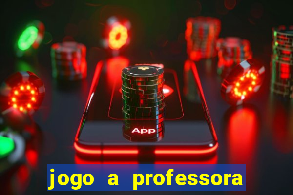 jogo a professora escola legal