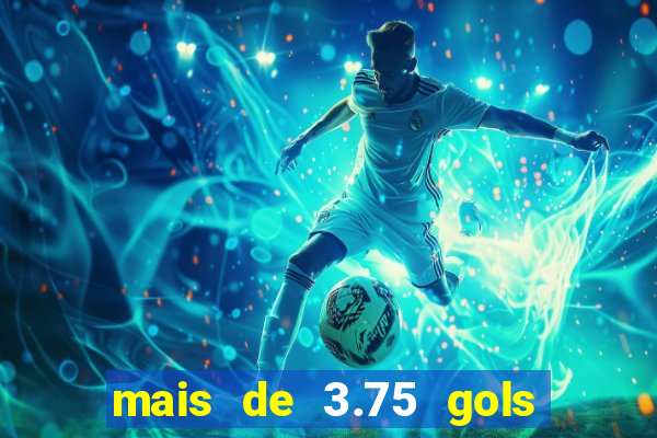 mais de 3.75 gols o que significa