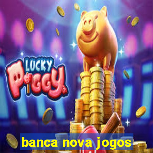 banca nova jogos