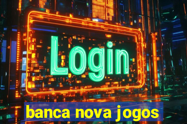 banca nova jogos
