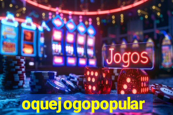 oquejogopopular
