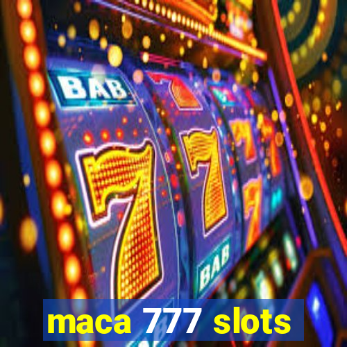 maca 777 slots