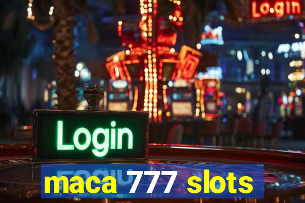 maca 777 slots
