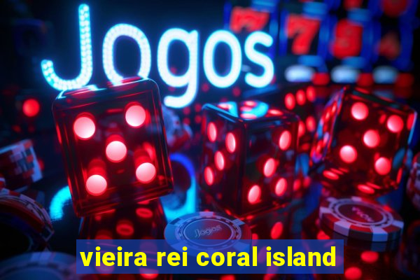 vieira rei coral island