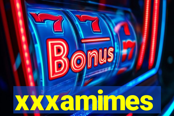 xxxamimes