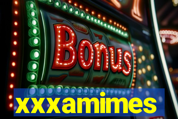 xxxamimes