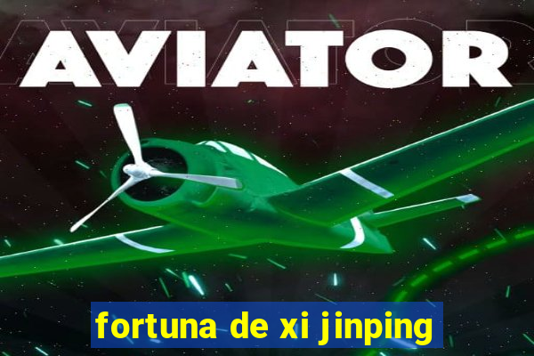 fortuna de xi jinping
