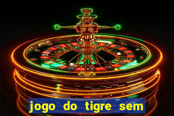 jogo do tigre sem deposito minimo