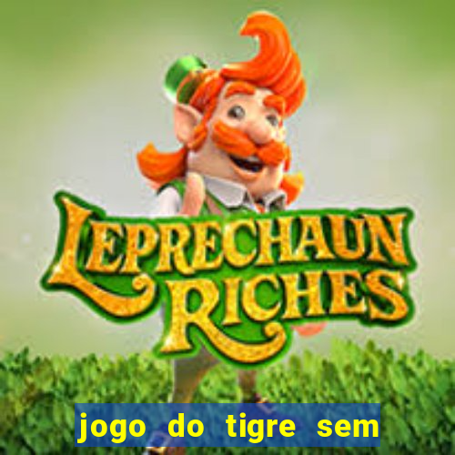 jogo do tigre sem deposito minimo