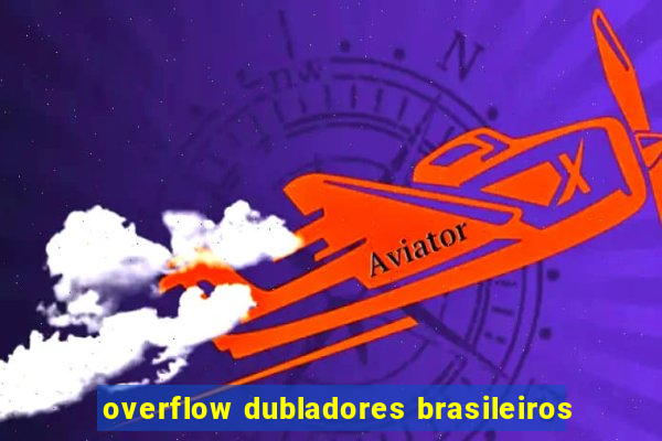 overflow dubladores brasileiros