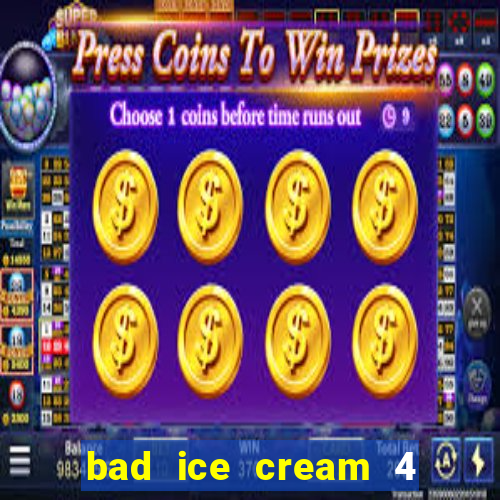 bad ice cream 4 click jogos