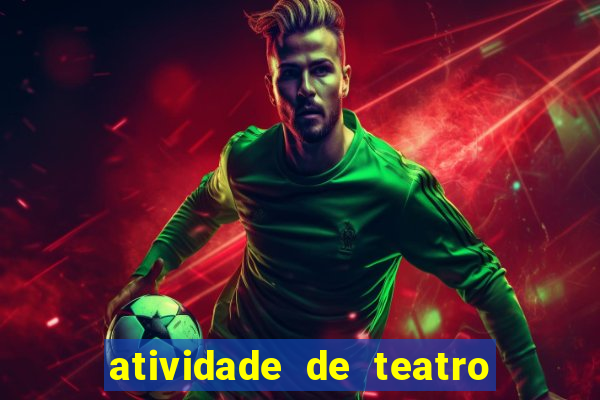 atividade de teatro 3 ano atividade sobre teatro 3 ano fundamental