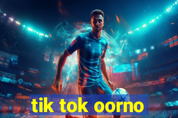tik tok oorno