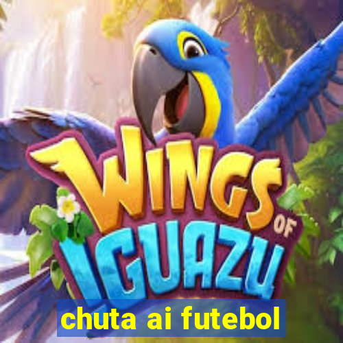 chuta ai futebol
