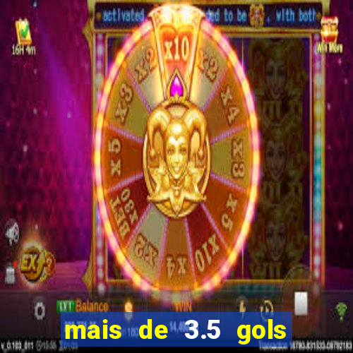 mais de 3.5 gols o que significa