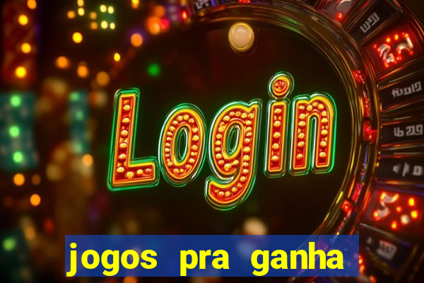 jogos pra ganha dinheiro de verdade