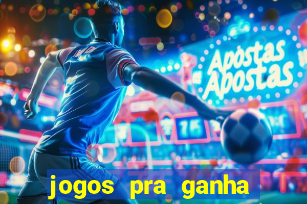 jogos pra ganha dinheiro de verdade
