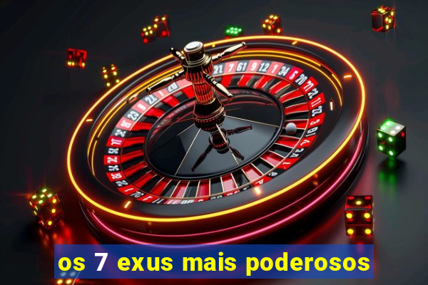 os 7 exus mais poderosos