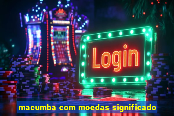 macumba com moedas significado
