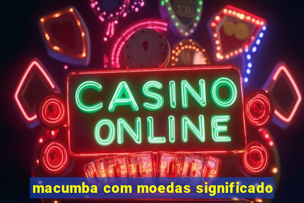 macumba com moedas significado