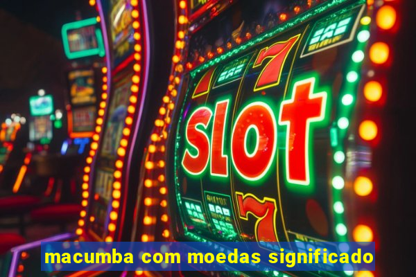 macumba com moedas significado