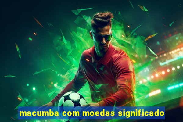 macumba com moedas significado
