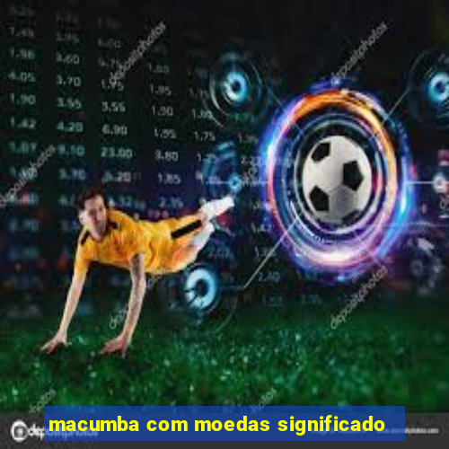 macumba com moedas significado