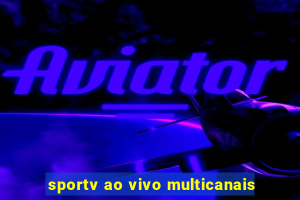 sportv ao vivo multicanais