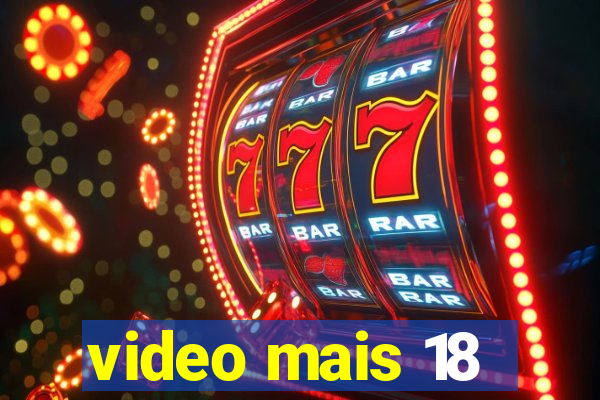 video mais 18
