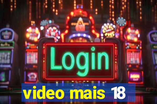 video mais 18