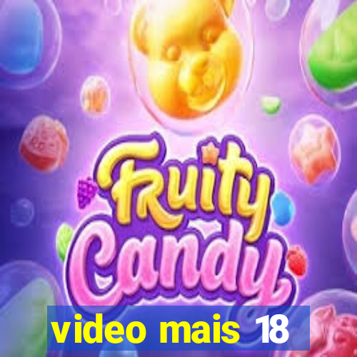 video mais 18