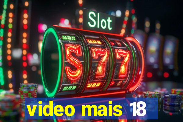 video mais 18