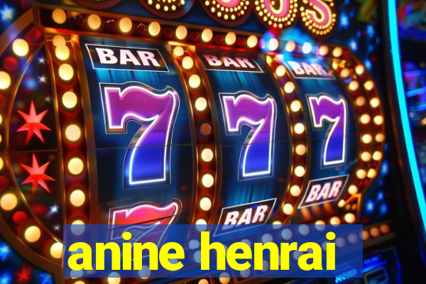 anine henrai