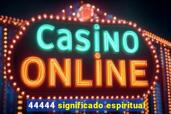 44444 significado espiritual