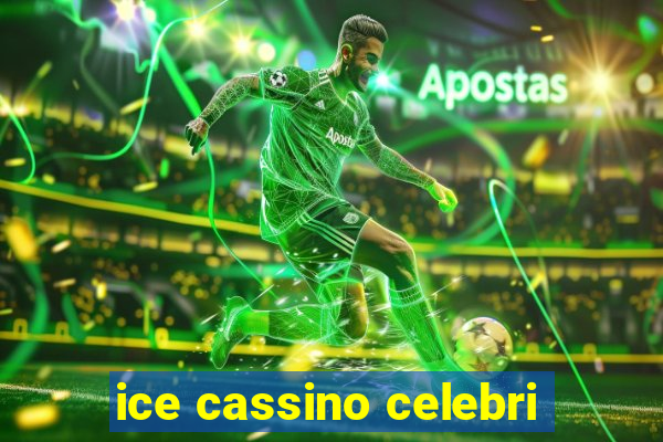 ice cassino celebri