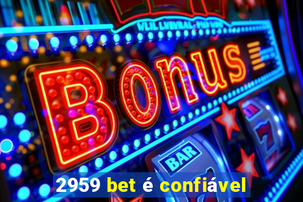 2959 bet é confiável