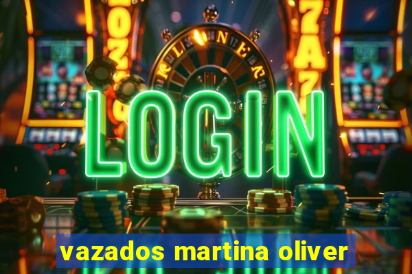 vazados martina oliver