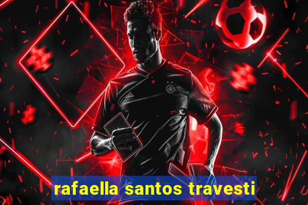 rafaella santos travesti