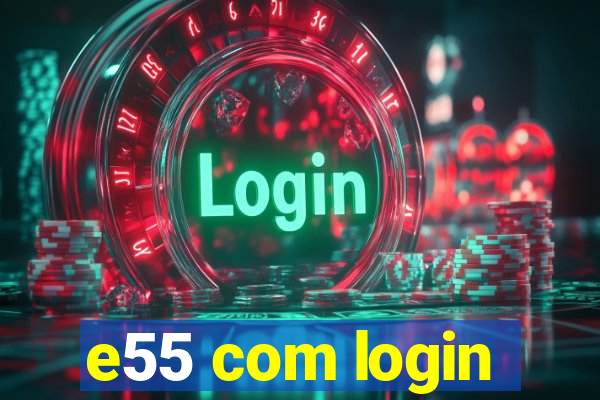 e55 com login
