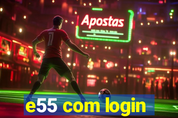 e55 com login
