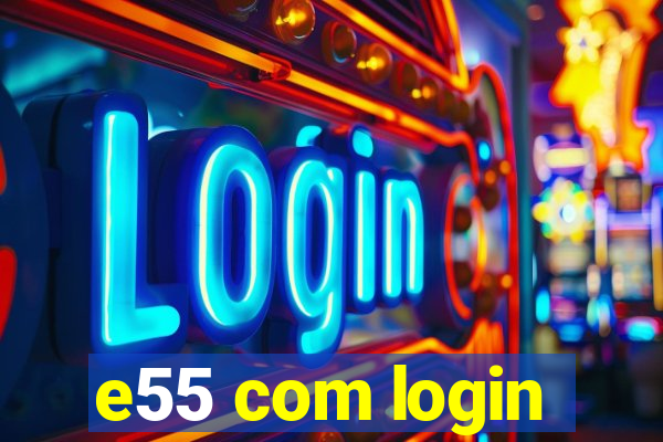 e55 com login