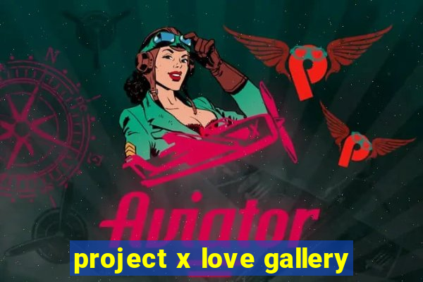 project x love gallery