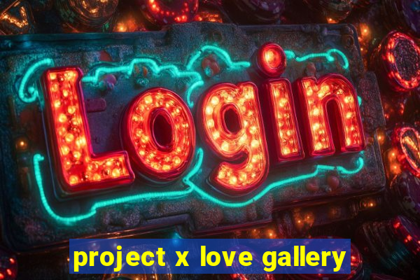 project x love gallery
